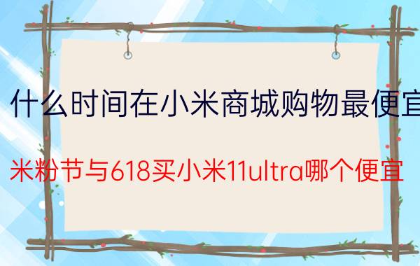 什么时间在小米商城购物最便宜 米粉节与618买小米11ultra哪个便宜？